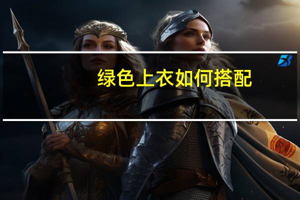 绿色上衣如何搭配