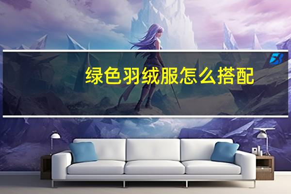 绿色羽绒服怎么搭配