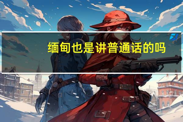 缅甸也是讲普通话的吗