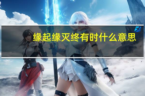 缘起缘灭终有时什么意思