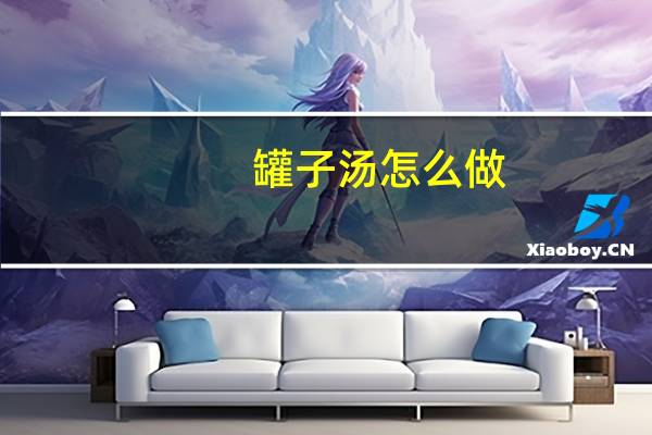 罐子汤怎么做