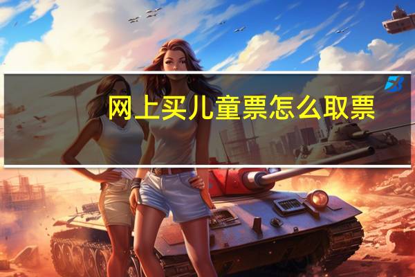 网上买儿童票怎么取票