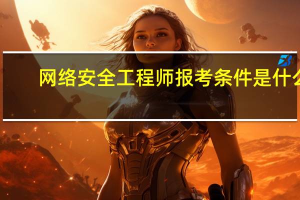 网络安全工程师报考条件是什么