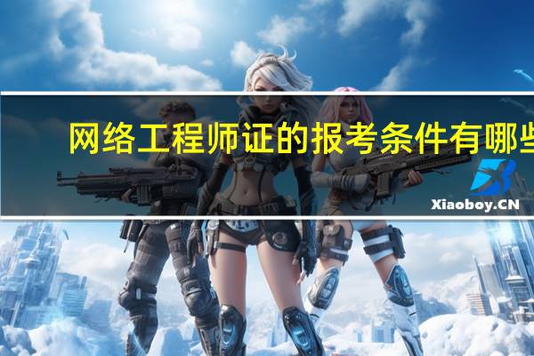 网络工程师证的报考条件有哪些