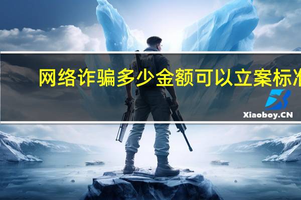 网络诈骗多少金额可以立案标准