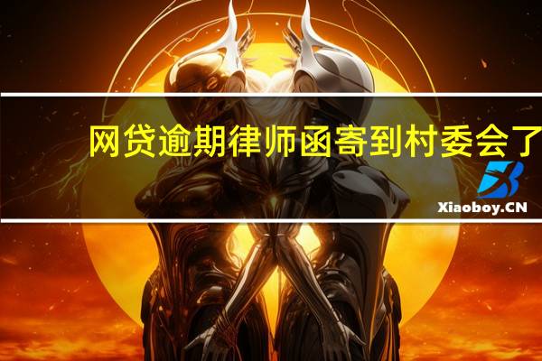 网贷逾期律师函寄到村委会了