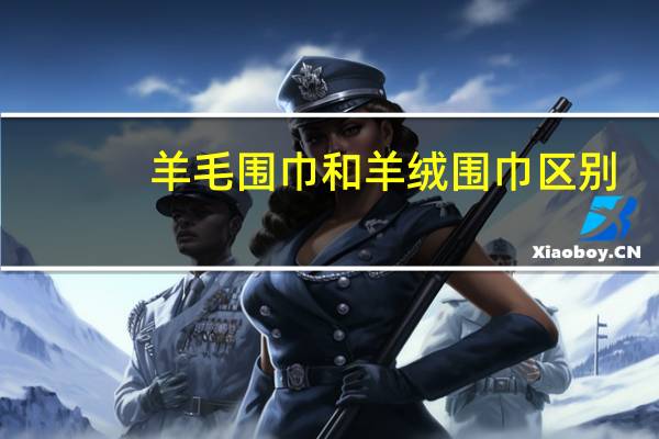 羊毛围巾和羊绒围巾区别