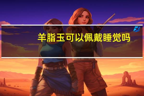 羊脂玉可以佩戴睡觉吗