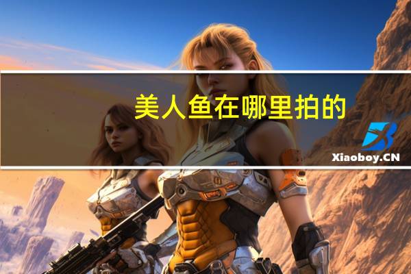 美人鱼在哪里拍的