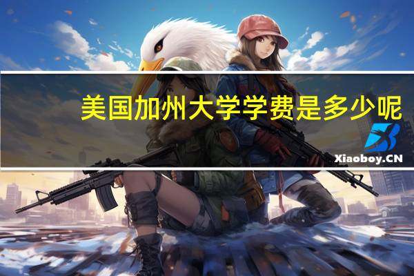 美国加州大学学费是多少呢