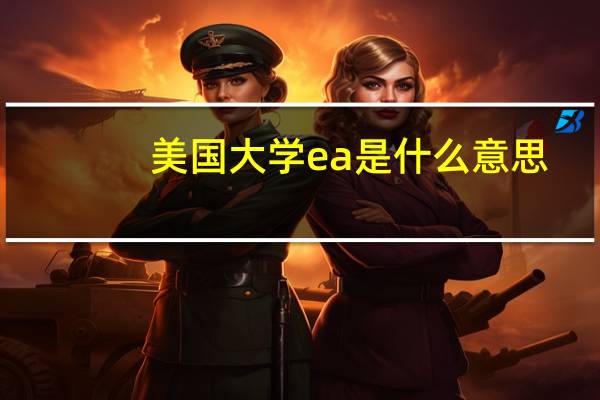 美国大学ea是什么意思