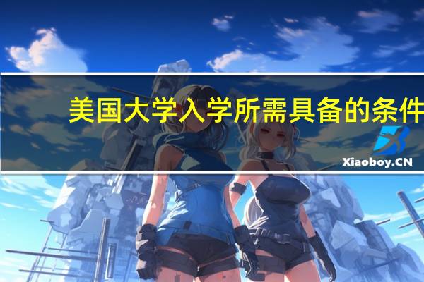 美国大学入学所需具备的条件