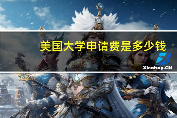 美国大学申请费是多少钱