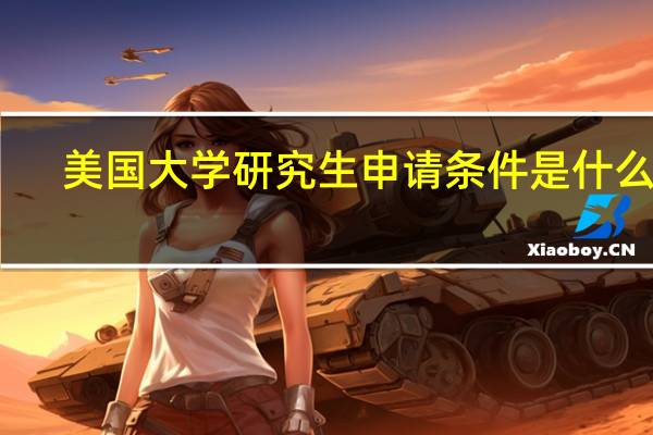 美国大学研究生申请条件是什么呢