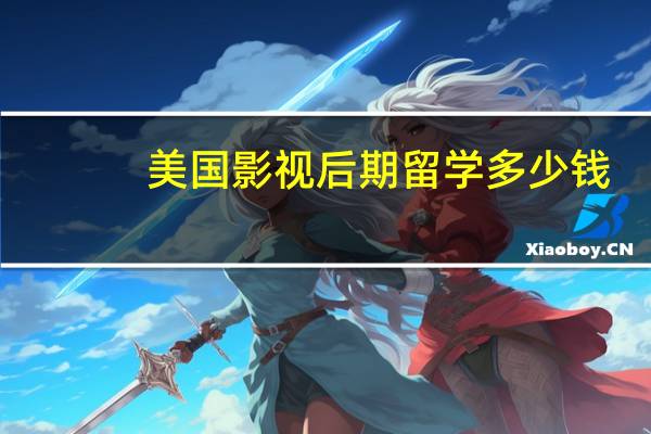 美国影视后期留学多少钱