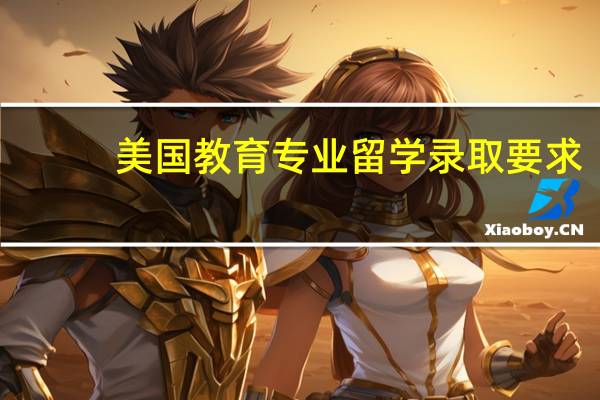 美国教育专业留学录取要求