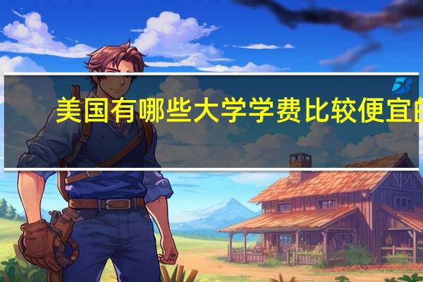 美国有哪些大学学费比较便宜的