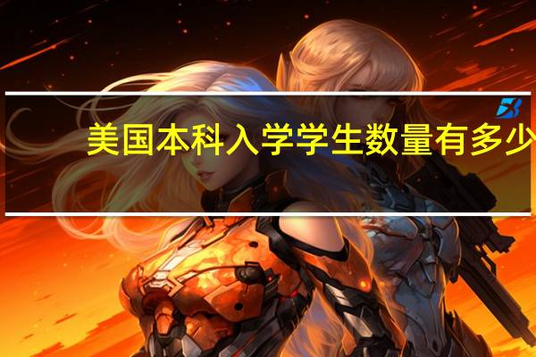 美国本科入学学生数量有多少