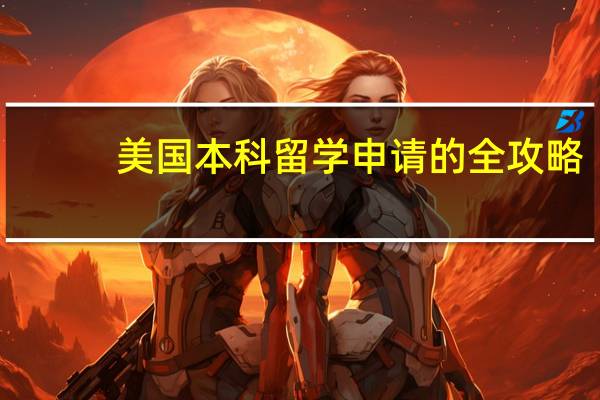 美国本科留学申请的全攻略