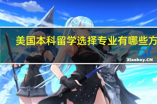 美国本科留学选择专业有哪些方向