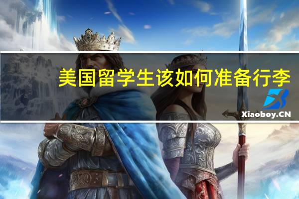 美国留学生该如何准备行李