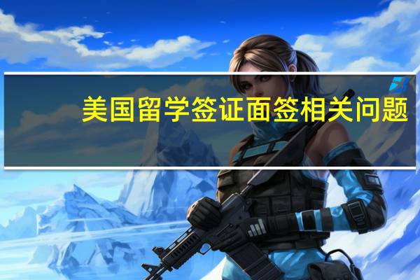 美国留学签证面签相关问题
