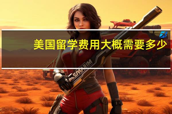 美国留学费用大概需要多少
