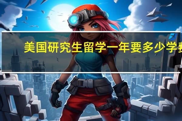 美国研究生留学一年要多少学费