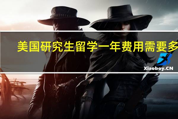 美国研究生留学一年费用需要多少