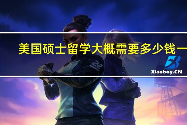 美国硕士留学大概需要多少钱一年