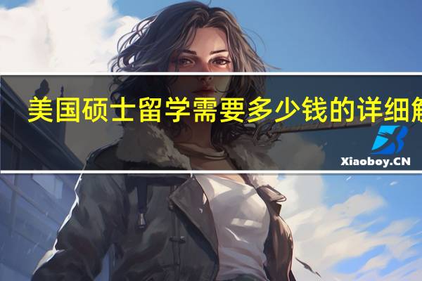 美国硕士留学需要多少钱的详细解析