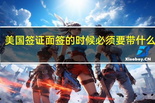 美国签证面签的时候必须要带什么资料