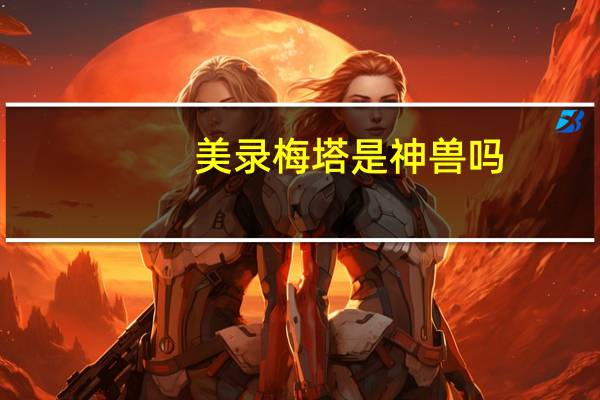 美录梅塔是神兽吗