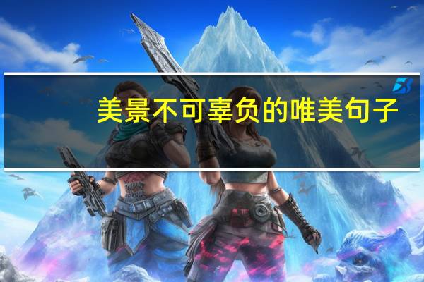 美景不可辜负的唯美句子