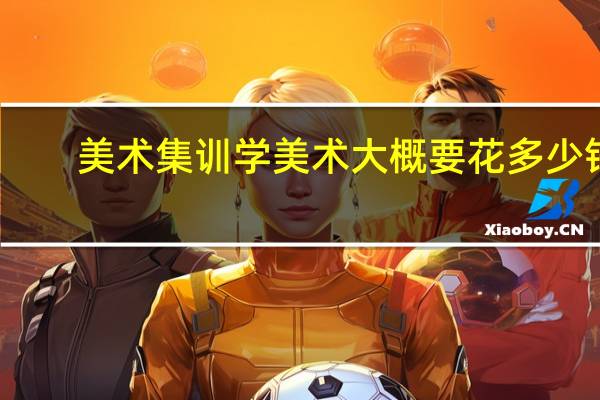 美术集训学美术大概要花多少钱?