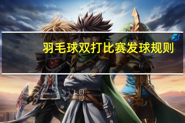羽毛球双打比赛发球规则