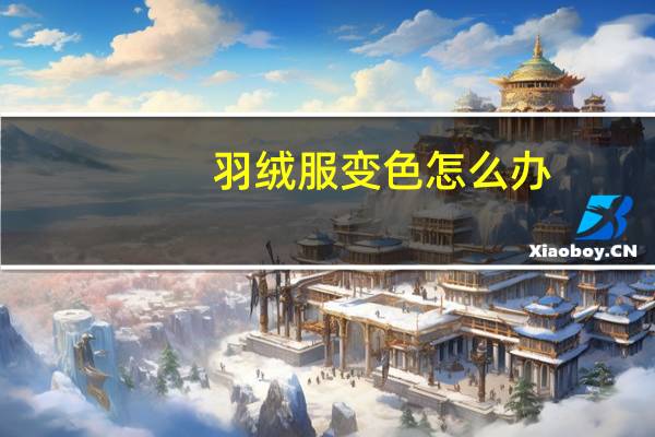 羽绒服变色怎么办