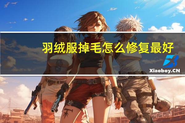 羽绒服掉毛怎么修复最好