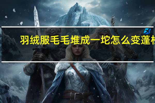 羽绒服毛毛堆成一坨怎么变蓬松