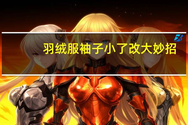 羽绒服袖子小了改大妙招