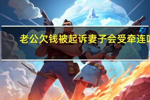 老公欠钱被起诉妻子会受牵连吗