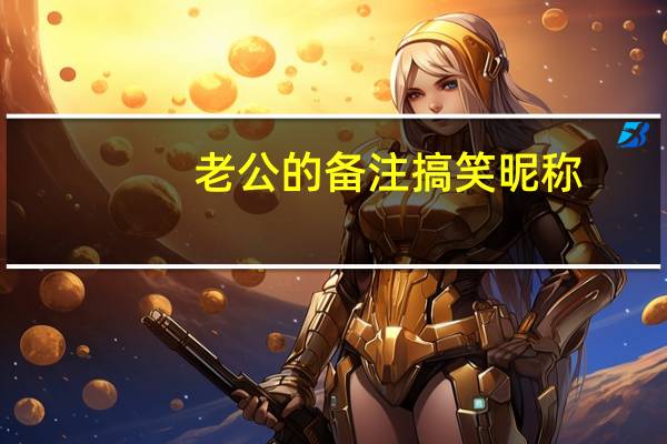 老公的备注搞笑昵称