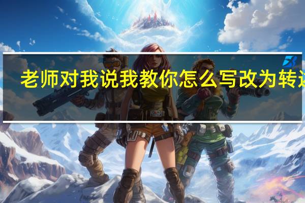 老师对我说我教你怎么写改为转述句