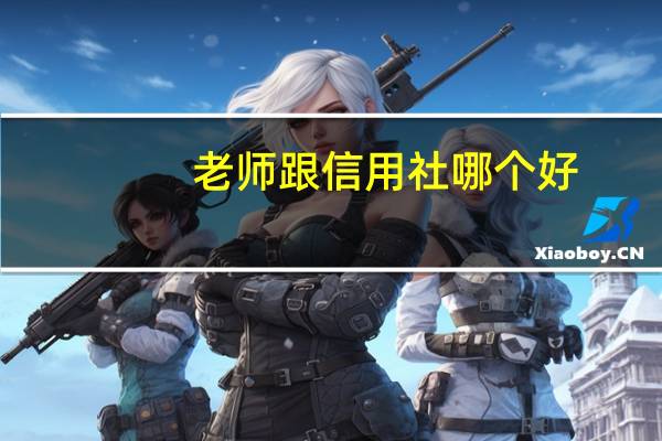 老师跟信用社哪个好