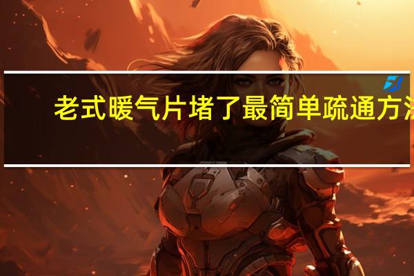 老式暖气片堵了最简单疏通方法