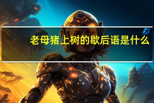 老母猪上树的歇后语是什么？