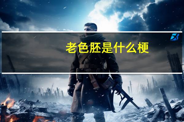 老色胚是什么梗