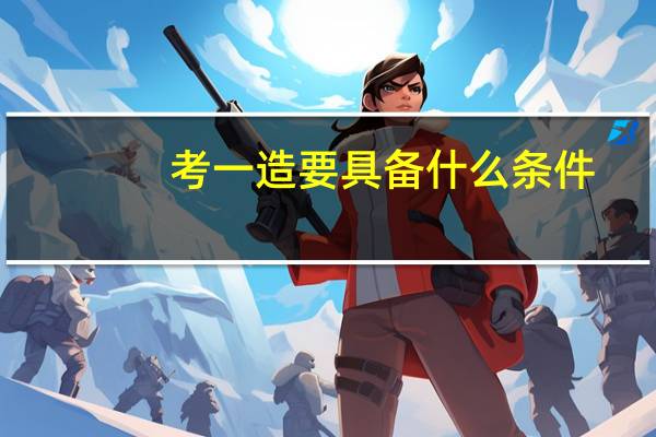 考一造要具备什么条件