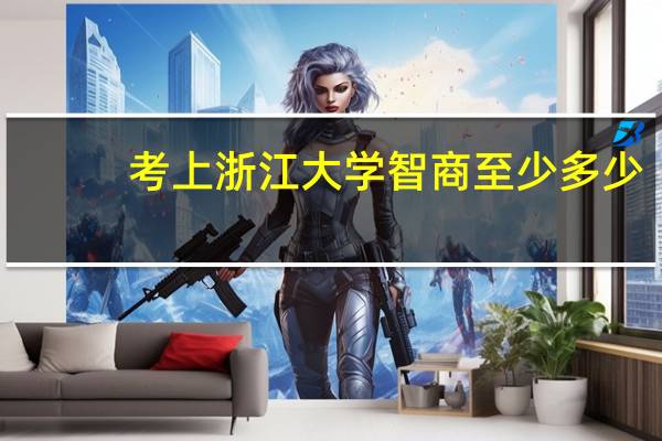 考上浙江大学智商至少多少