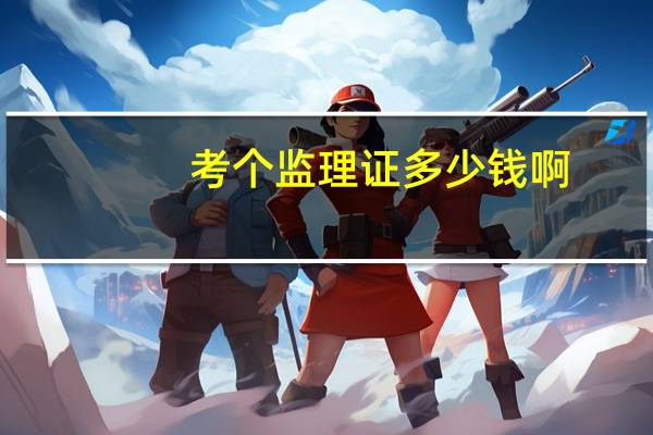考个监理证多少钱啊